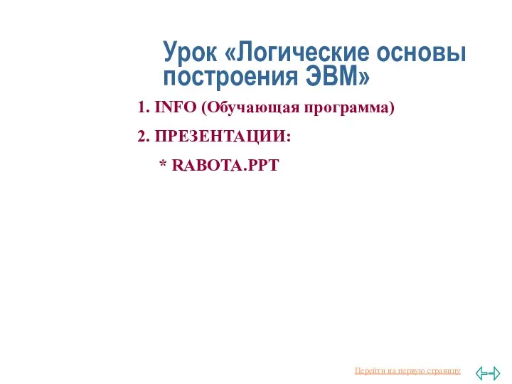 Урок «Логические основы построения ЭВМ» 1. INFO (Обучающая программа) 2. ПРЕЗЕНТАЦИИ: * RABOTA.PPT