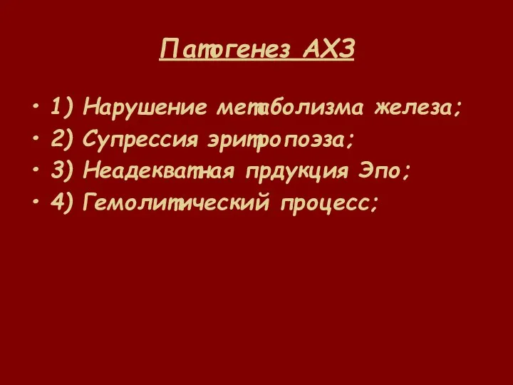 Патогенез АХЗ 1) Нарушение метаболизма железа; 2) Супрессия эритропоэза; 3) Неадекватная прдукция Эпо; 4) Гемолитический процесс;