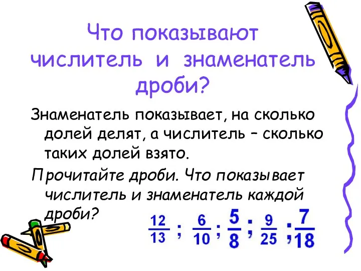 Что показывают числитель и знаменатель дроби? Знаменатель показывает, на сколько долей