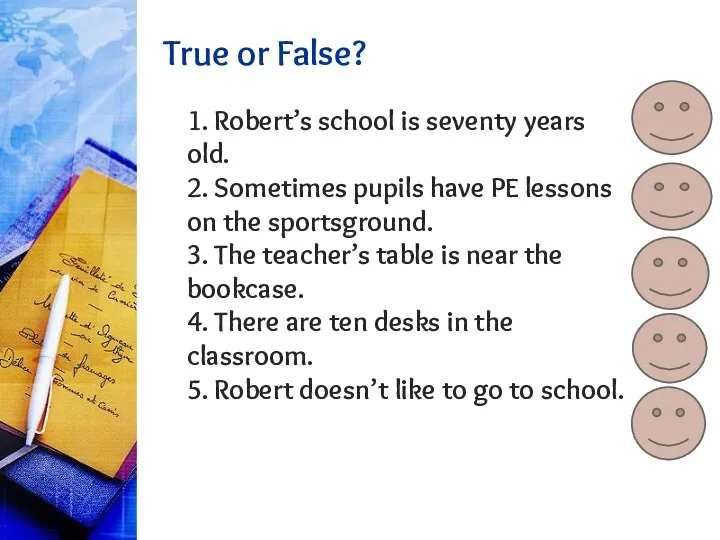 True or False? 1. Robert’s school is seventy years old. 2.