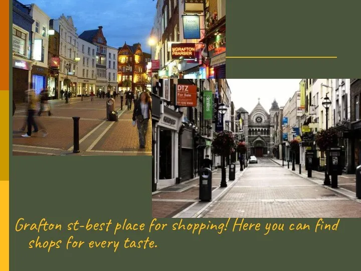 Grafton st-best place for shopping! Here you can find shops for every taste.