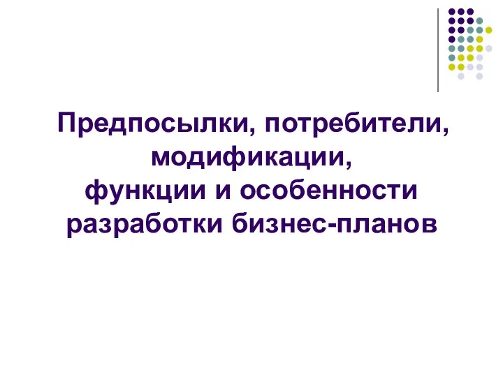 Предпосылки, потребители, модификации, функции и особенности разработки бизнес-планов