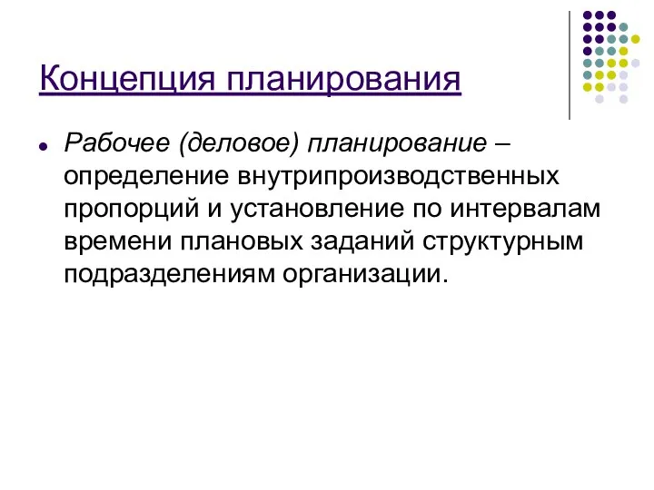 Концепция планирования Рабочее (деловое) планирование – определение внутрипроизводственных пропорций и установление