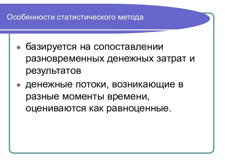 Особенности статистического метода базируется на сопоставлении разновременных денежных затрат и результатов