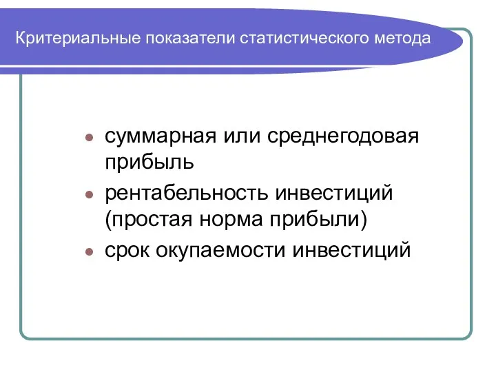 Критериальные показатели статистического метода суммарная или среднегодовая прибыль рентабельность инвестиций (простая норма прибыли) срок окупаемости инвестиций