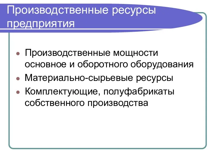 Производственные ресурсы предприятия Производственные мощности основное и оборотного оборудования Материально-сырьевые ресурсы Комплектующие, полуфабрикаты собственного производства