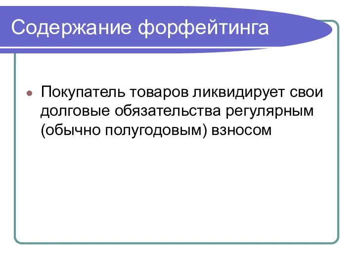 Содержание форфейтинга Покупатель товаров ликвидирует свои долговые обязательства регулярным (обычно полугодовым) взносом