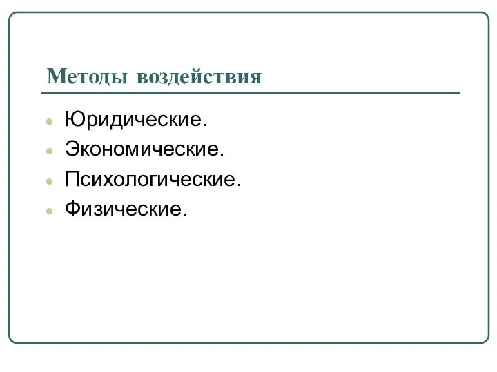 Методы воздействия Юридические. Экономические. Психологические. Физические.