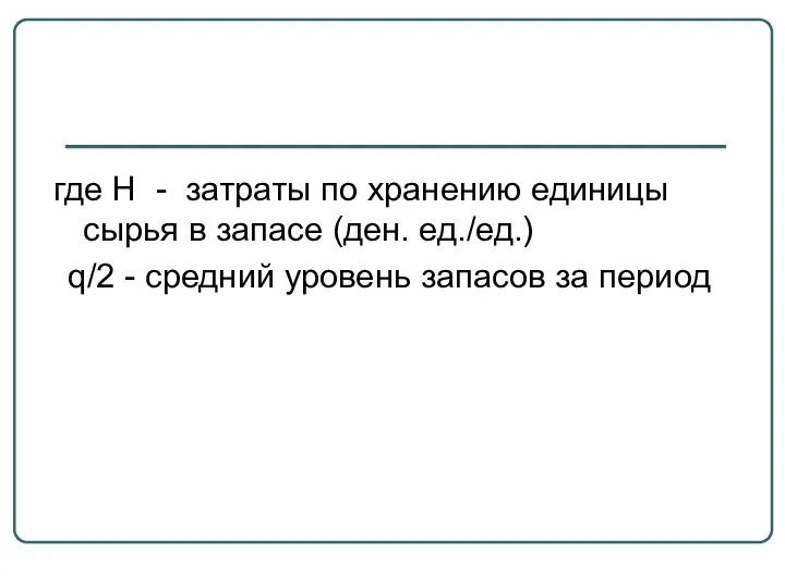 где H - затраты по хранению единицы сырья в запасе (ден.