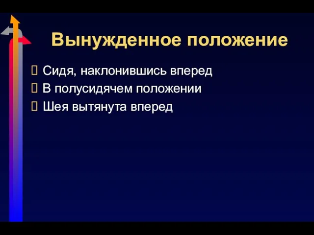 Вынужденное положение Сидя, наклонившись вперед В полусидячем положении Шея вытянута вперед