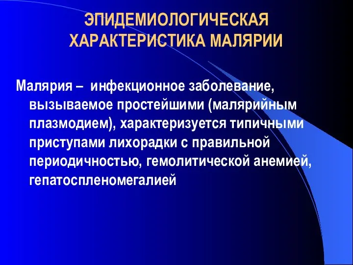 ЭПИДЕМИОЛОГИЧЕСКАЯ ХАРАКТЕРИСТИКА МАЛЯРИИ Малярия – инфекционное заболевание, вызываемое простейшими (малярийным плазмодием),