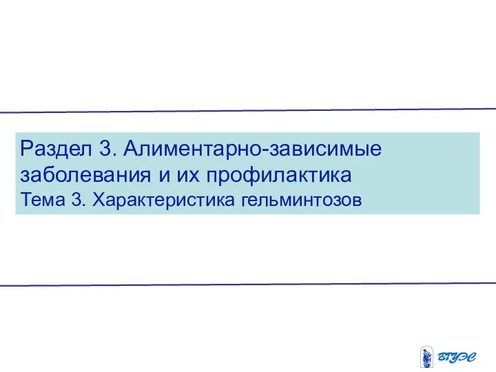 Раздел 3. Алиментарно-зависимые заболевания и их профилактика Тема 3. Характеристика гельминтозов