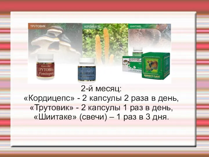 2-й месяц: «Кордицепс» - 2 капсулы 2 раза в день, «Трутовик»