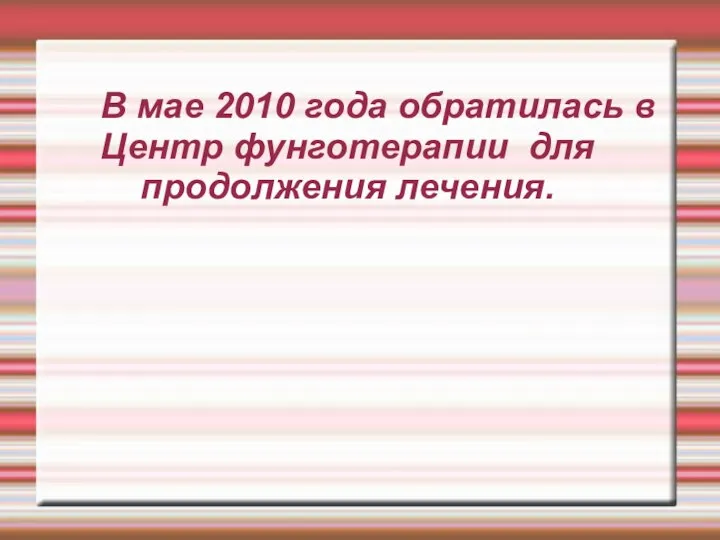 В мае 2010 года обратилась в Центр фунготерапии для продолжения лечения.