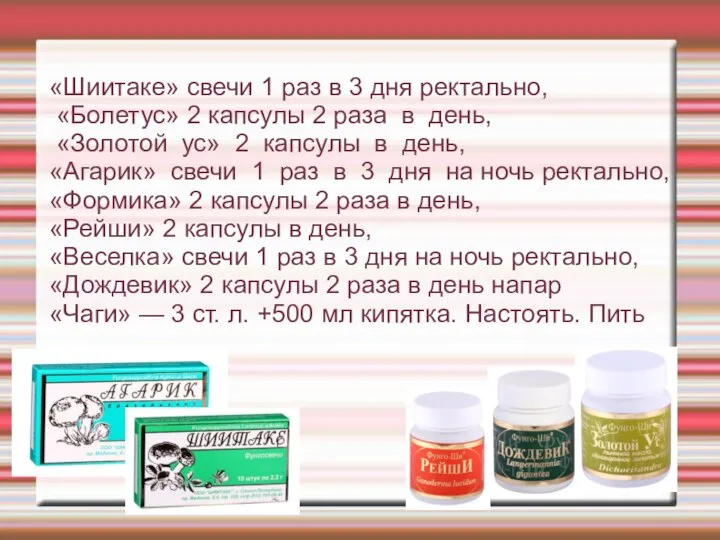 «Шиитаке» свечи 1 раз в 3 дня ректально, «Болетус» 2 капсулы