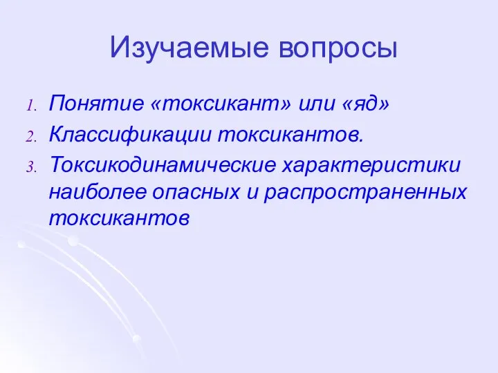 Изучаемые вопросы Понятие «токсикант» или «яд» Классификации токсикантов. Токсикодинамические характеристики наиболее опасных и распространенных токсикантов