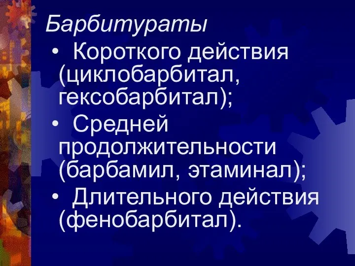 Барбитураты • Короткого действия (циклобарбитал, гексобарбитал); • Средней продолжительности (барбамил, этаминал); • Длительного действия (фенобарбитал).