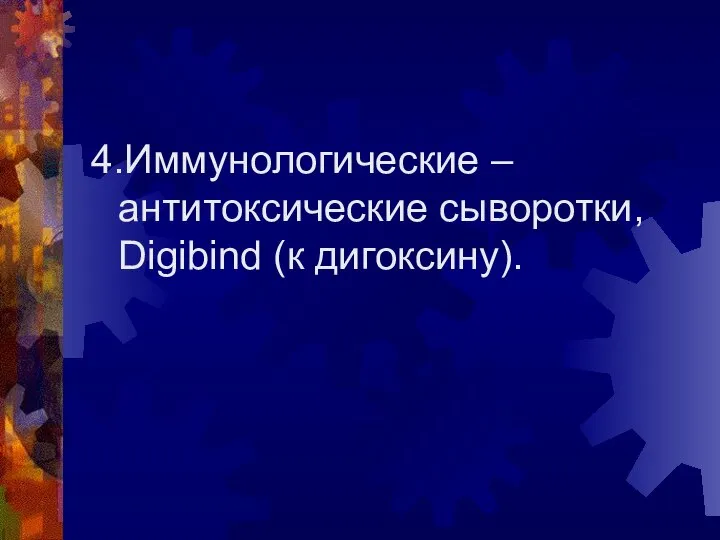 4.Иммунологические – антитоксические сыворотки, Digibind (к дигоксину).