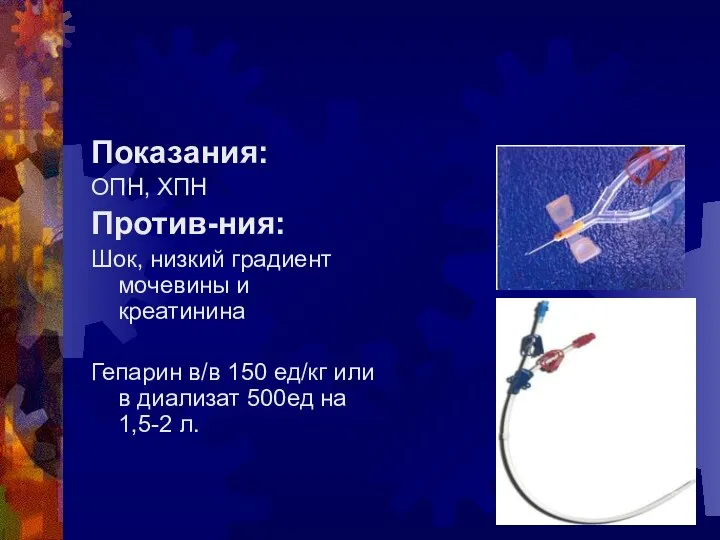 Показания: ОПН, ХПН Против-ния: Шок, низкий градиент мочевины и креатинина Гепарин