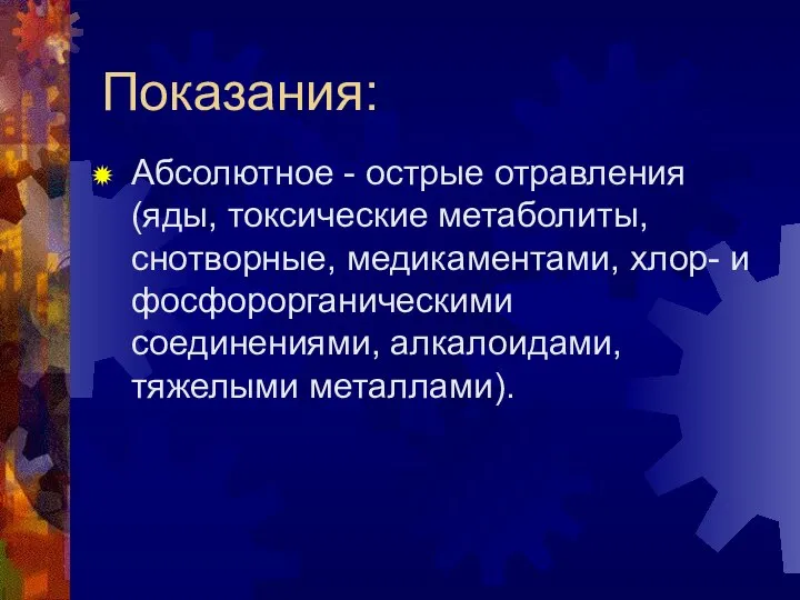 Показания: Абсолютное - острые отравления (яды, токсические метаболиты, снотворные, медикаментами, хлор-