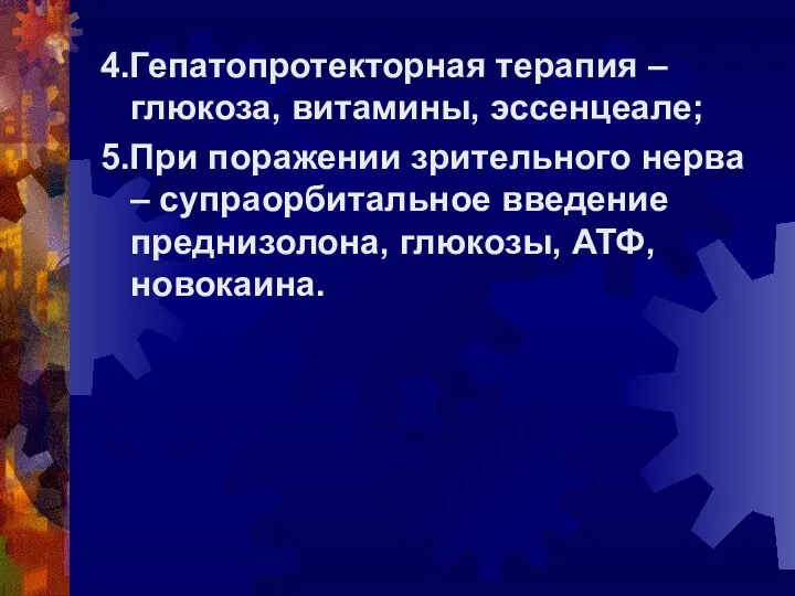 4.Гепатопротекторная терапия – глюкоза, витамины, эссенцеале; 5.При поражении зрительного нерва –