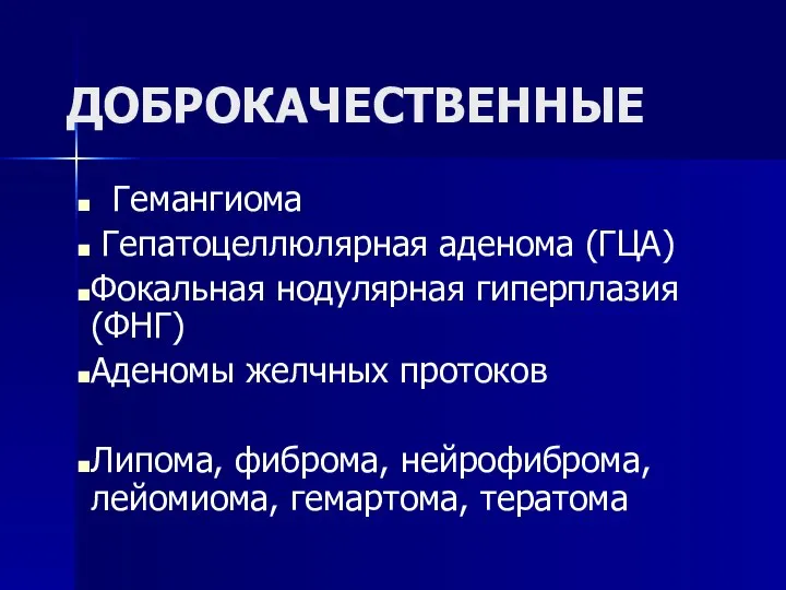 ДОБРОКАЧЕСТВЕННЫЕ Гемангиома Гепатоцеллюлярная аденома (ГЦА) Фокальная нодулярная гиперплазия (ФНГ) Аденомы желчных