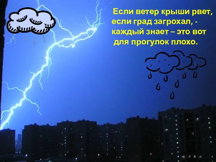 Если ветер крыши рвет, если град загрохал, - каждый знает – это вот для прогулок плохо.