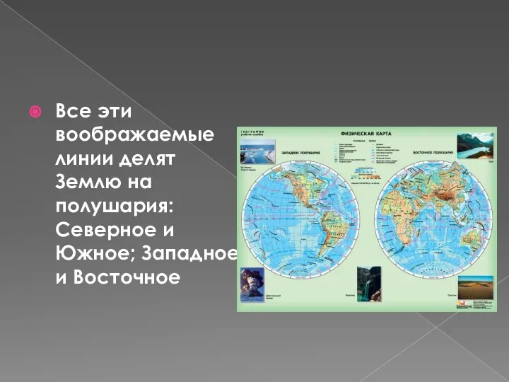 Все эти воображаемые линии делят Землю на полушария: Северное и Южное; Западное и Восточное