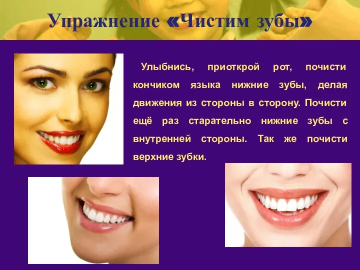 Упражнение «Чистим зубы» Улыбнись, приоткрой рот, почисти кончиком языка нижние зубы,