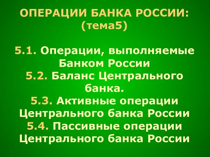 ОПЕРАЦИИ БАНКА РОССИИ: (тема5) 5.1. Операции, выполняемые Банком России 5.2. Баланс