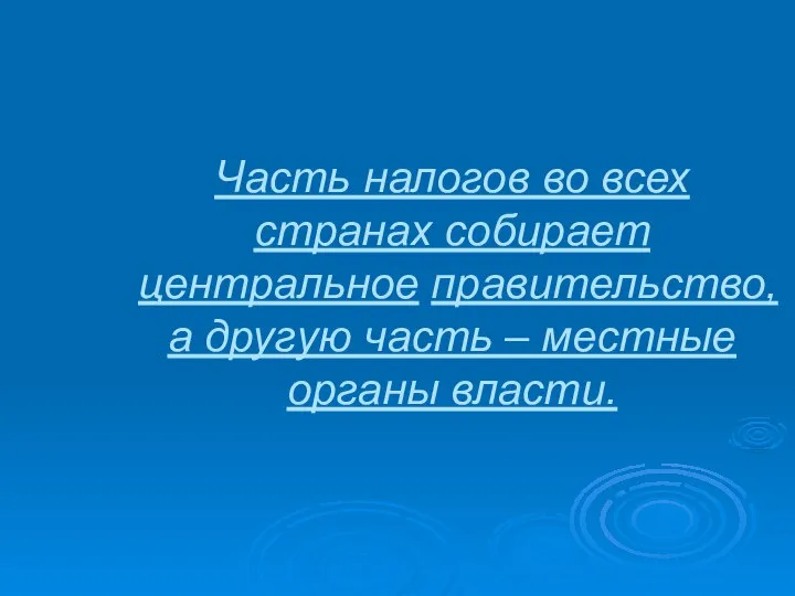 Часть налогов во всех странах собирает центральное правительство, а другую часть – местные органы власти.