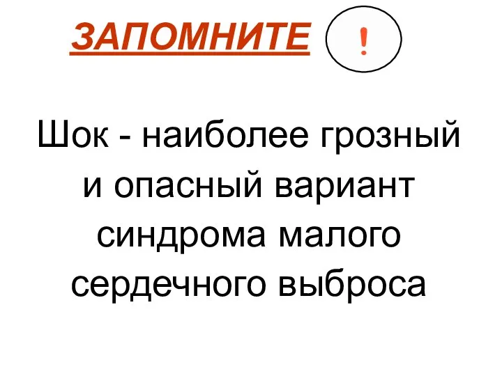 ЗАПОМНИТЕ Шок - наиболее грозный и опасный вариант синдрома малого сердечного выброса !