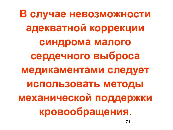 В случае невозможности адекватной коррекции синдрома малого сердечного выброса медикаментами следует использовать методы механической поддержки кровообращения.