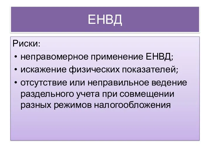 ЕНВД Риски: неправомерное применение ЕНВД; искажение физических показателей; отсутствие или неправильное