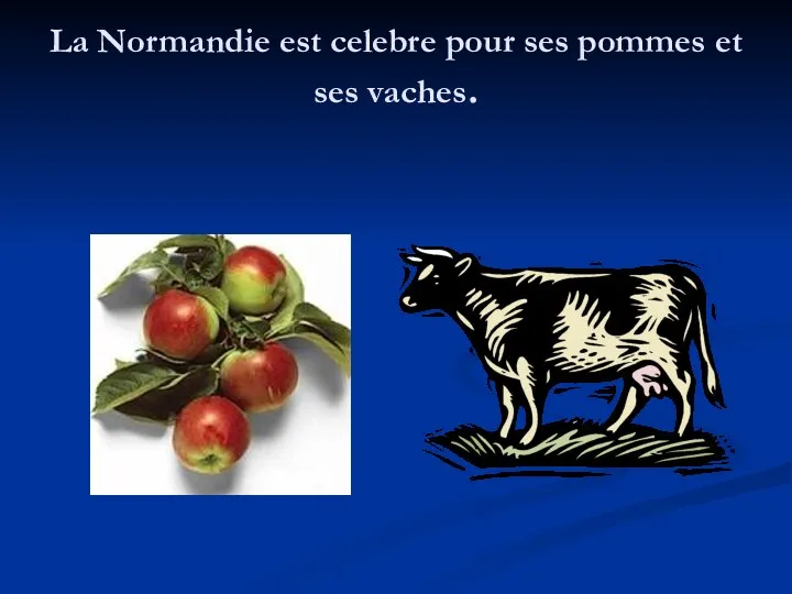 La Normandie est celebre pour ses pommes et ses vaches.