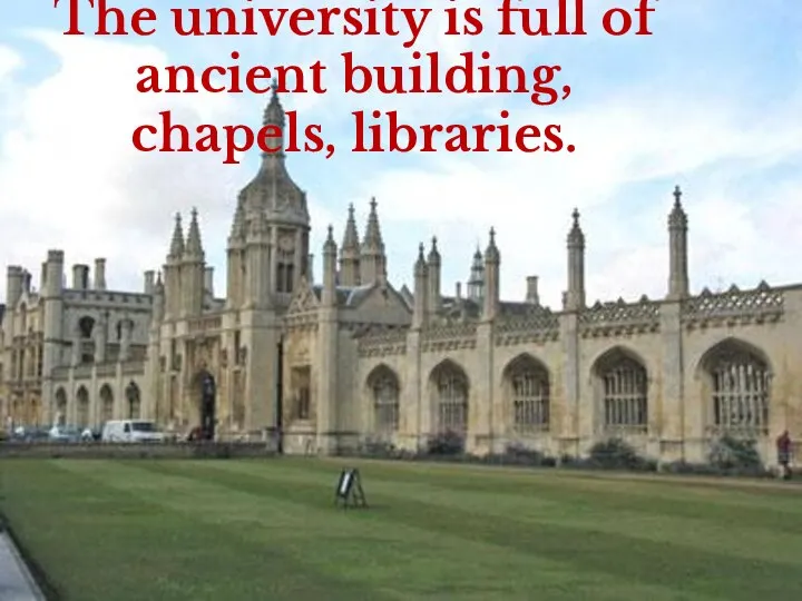 The university is full of ancient building, chapels, libraries.