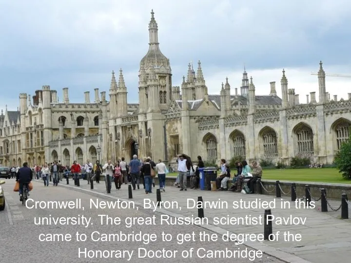 Cromwell, Newton, Byron, Darwin studied in this university. The great Russian