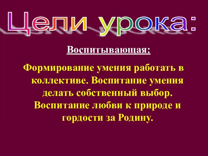 Воспитывающая: Формирование умения работать в коллективе. Воспитание умения делать собственный выбор.