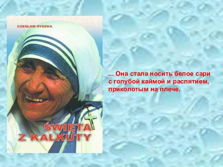 ... Она стала носить белое сари с голубой каймой и распятием, приколотым на плече.