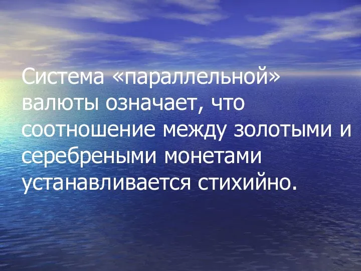 Система «параллельной» валюты означает, что соотношение между золотыми и серебреными монетами устанавливается стихийно.