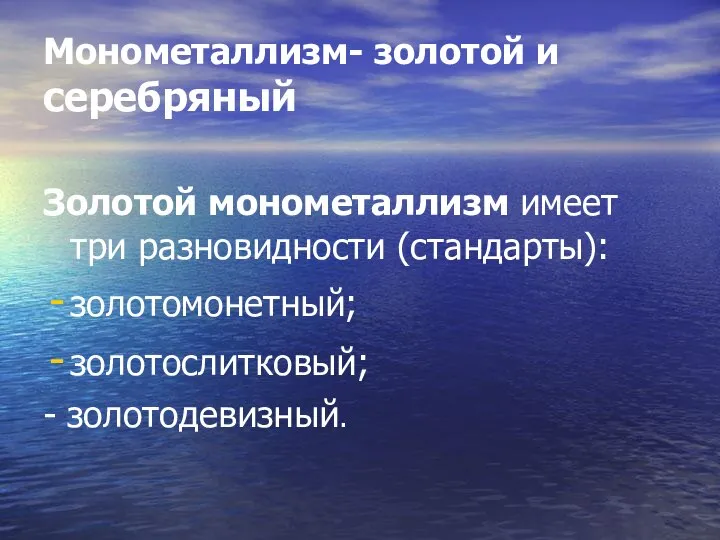 Монометаллизм- золотой и серебряный Золотой монометаллизм имеет три разновидности (стандарты): золотомонетный; золотослитковый; - золотодевизный.