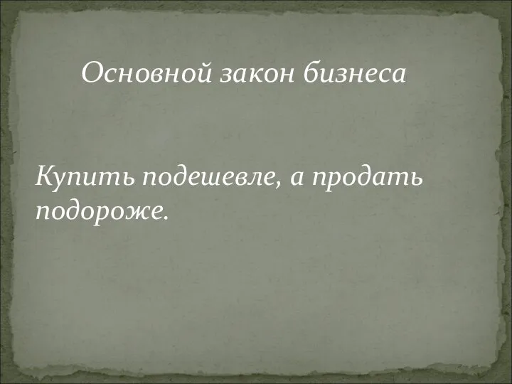 Купить подешевле, а продать подороже. Основной закон бизнеса