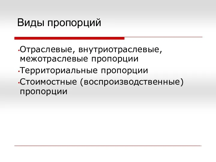 Отраслевые, внутриотраслевые, межотраслевые пропорции Территориальные пропорции Стоимостные (воспроизводственные) пропорции Виды пропорций