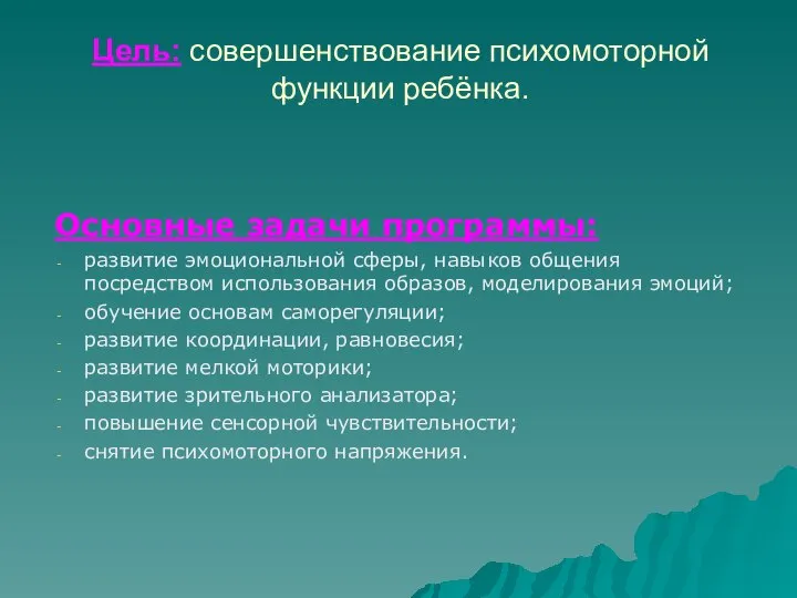 Цель: совершенствование психомоторной функции ребёнка. Основные задачи программы: развитие эмоциональной сферы,