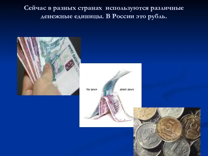 Сейчас в разных странах используются различные денежные единицы. В России это рубль.