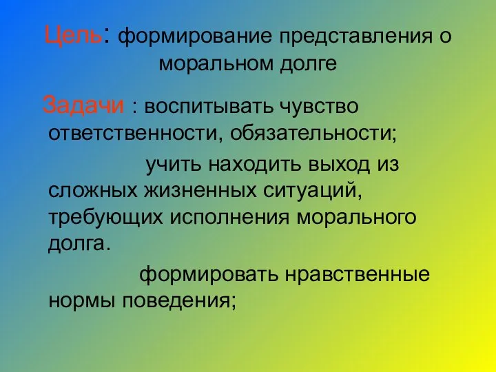 Цель: формирование представления о моральном долге Задачи : воспитывать чувство ответственности,