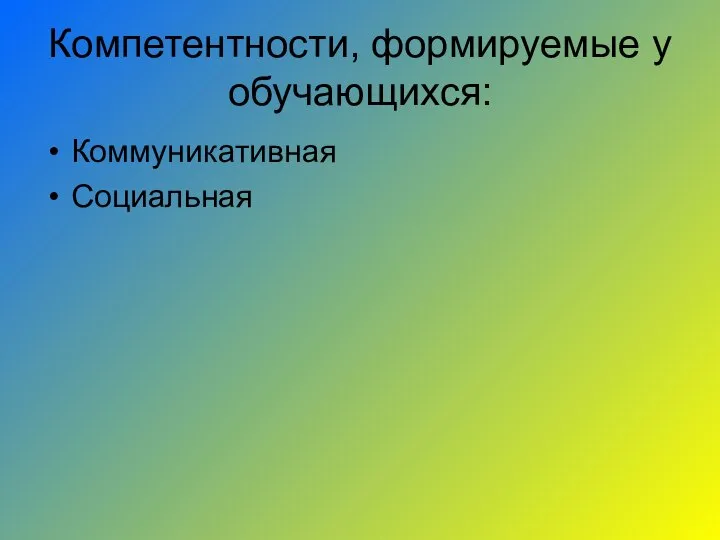 Компетентности, формируемые у обучающихся: Коммуникативная Социальная