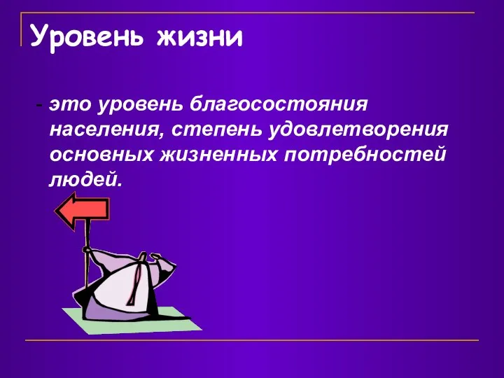 Уровень жизни - это уровень благосостояния населения, степень удовлетворения основных жизненных потребностей людей.