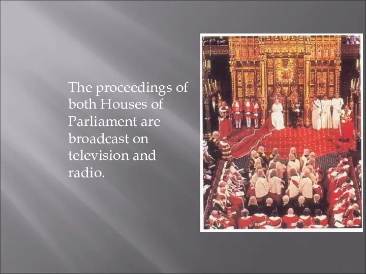 The proceedings of both Houses of Parliament are broadcast on television and radio.