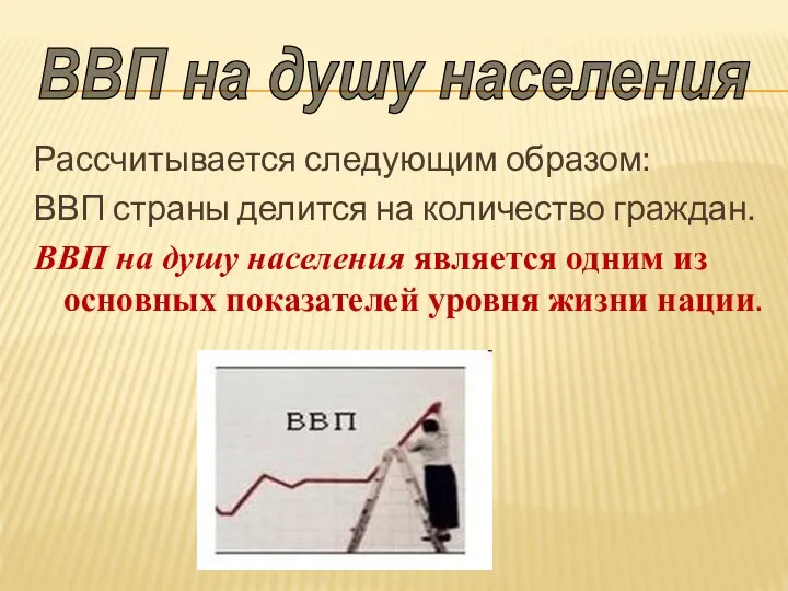 Рассчитывается следующим образом: ВВП страны делится на количество граждан. ВВП на